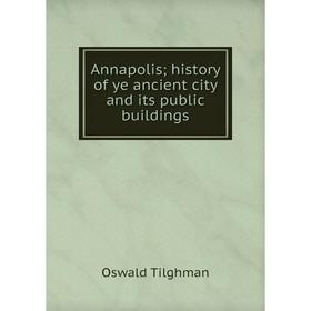 

Книга Annapolis; history of ye ancient city and its public buildings