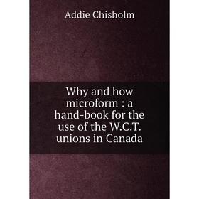 

Книга Why and how microform: a hand-book for the use of the W. C. T. unions in Canada