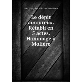 

Книга Le dépit amoureux Rétabli en 5 actes Hommage à Molière