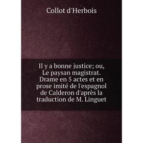 

Книга Il y a bonne justice; ou, Le paysan magistrat. Drame en 5 actes et en prose imité de l'espagnol de Calderon d'après la traduction de M. Linguet