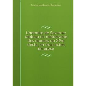 

Книга L'hermite de Saverne; tableau en mélodrame des moeurs du XIVe siècle, en trois actes, en prose