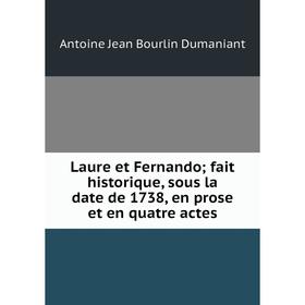 

Книга Laure et Fernando; fait historique, sous la date de 1738, en prose et en quatre actes