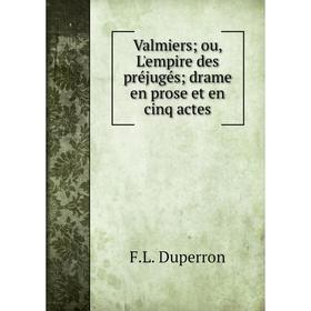 

Книга Valmiers; ou, L'empire des préjugés; drame en prose et en cinq actes