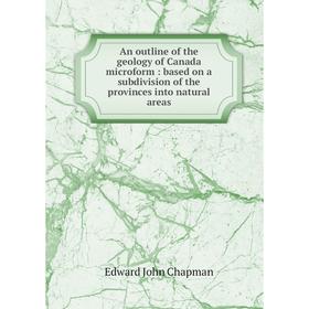 

Книга An outline of the geology of Canada microform: based on a subdivision of the provinces into natural areas