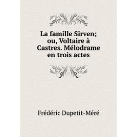 

Книга La famille Sirven; ou, Voltaire à Castres. Mélodrame en trois actes
