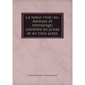 

Книга La soeur rival; ou, Adresse et mensonge; comédie en prose et en trois actes