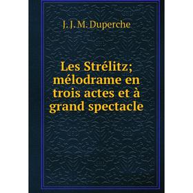 

Книга Les Strélitz; mélodrame en trois actes et à grand spectacle