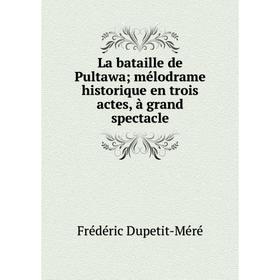 

Книга La bataille de Pultawa; mélodrame historique en trois actes, à grand spectacle