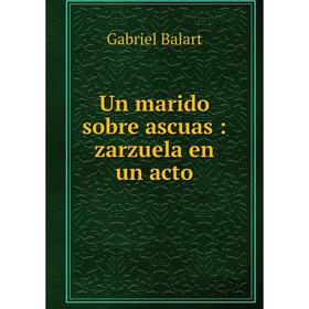 

Книга Un marido sobre ascuas: zarzuela en un acto