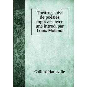 

Книга Théâtre, suivi de poésies fugitives. Avec une introd. par Louis Moland
