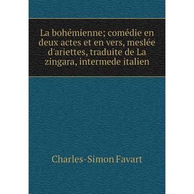

Книга La bohémienne; comédie en deux actes et en vers, meslée d'ariettes, traduite de La zingara, intermede italien