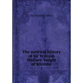 

Книга The metrical history of Sir William Wallace, knight of Ellerslie 2