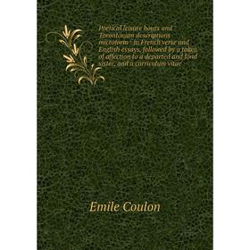 

Книга Poetical leisure hours and Torontonian descriptions microform: in French verse and English essays, followed by a token of affection to a departe