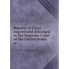 

Книга Reports of Cases Argued and Adjudged in the Supreme Court of the United States 60