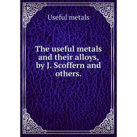 

Книга The useful metals and their alloys, by J. Scoffern and others.