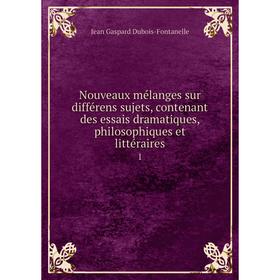 

Книга Nouveaux mélanges sur différens sujets, contenant des essais dramatique s, philosophiques et littéraire s1