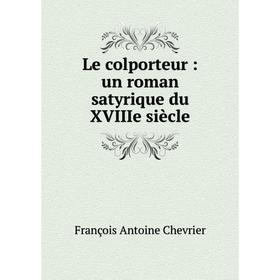 

Книга Le colporteur: un roman satyrique du XVIIIe siècle