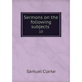 

Книга Sermons on the following subjects 10