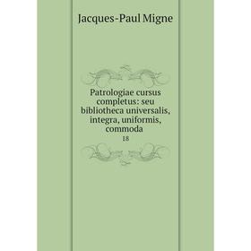 

Книга Patrologiae cursus completus: seu bibliotheca universalis, integra, uniformis, commoda. 18