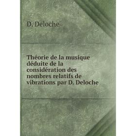 

Книга Théorie de la musique déduite de la considération des nombres relatifs de vibrations par D. Deloche