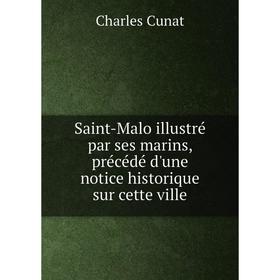 

Книга Saint-Malo illustré par ses marins, précédé d'une notice historique sur cette ville