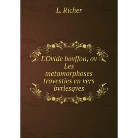 

Книга L'Ovide bovffon, ov Les metamorphoses travesties en vers bvrlesqves