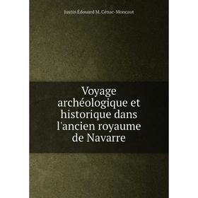 

Книга Voyage archéologique et historique dans l'ancien royaume de Navarre