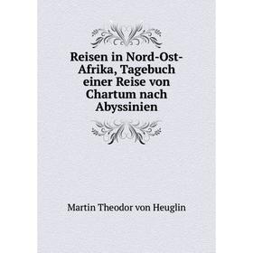 

Книга Reisen in Nord-Ost-Afrika, Tagebuch einer Reise von Chartum nach Abyssinien