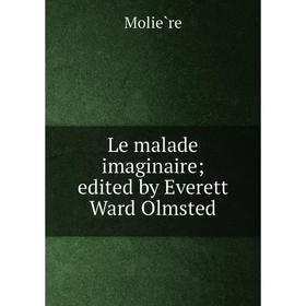 

Книга Le malade imaginaire; edited by Everett Ward Olmsted