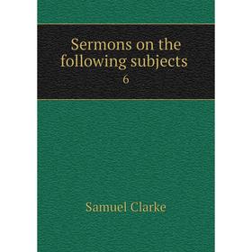 

Книга Sermons on the following subjects 6