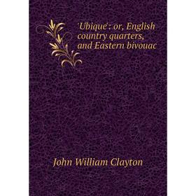 

Книга Ubique': or, English country quarters, and Eastern bivouac