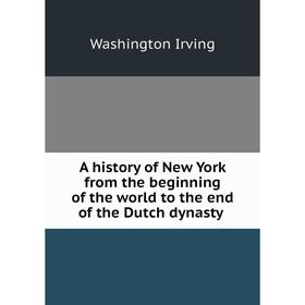 

Книга A history of New York from the beginning of the world to the end of the Dutch dynasty