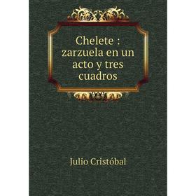 

Книга Chelete: zarzuela en un acto y tres cuadros