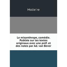 

Книга Le misanthrope, comédie Publiée sur les textes originaux avec une préf et des notes par Ad van Bever