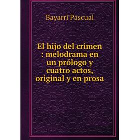 

Книга El hijo del crimen: melodrama en un prólogo y cuatro actos, original y en prosa