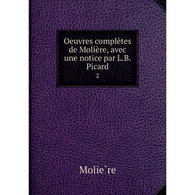 

Книга Oeuvres complètes de Molière, avec une notice par LB Picard 2