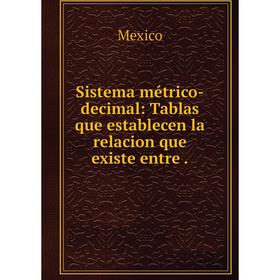 

Книга Sistema métrico-decimal: Tablas que establecen la relacion que existe entre.