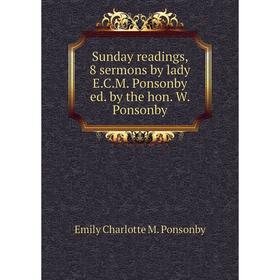 

Книга Sunday readings, 8 sermons by lady E. C. M. Ponsonby ed. by the hon. W. Ponsonby
