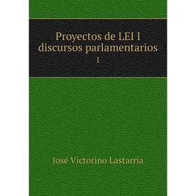 

Книга Proyectos de LEI I discursos parlamentarios 1
