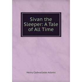 

Книга Sivan the Sleeper: A Tale of All Time