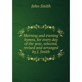 

Книга Morning and evening hymns, for every day of the year, selected, revised and arranged by J Smith