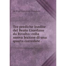

Книга Tre prediche inedite del Beato Giordano da Rivalto: colla nuova lezione di una quarta corredate.