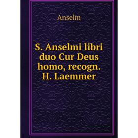 

Книга S. Anselmi libri duo Cur Deus homo, recogn. H. Laemmer