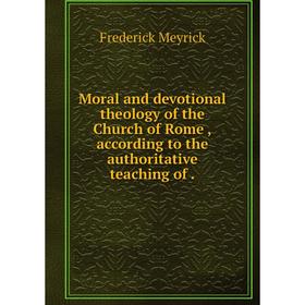 

Книга Moral and devotional theology of the Church of Rome,according to the authoritative teaching