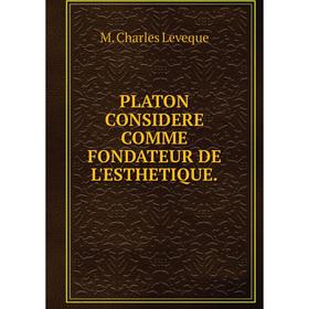 

Книга PLATON CONSIDERE COMME FONDATEUR DE L'ESTHETIQUE.