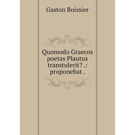 

Книга Quomodo Graecos poetas Plautus transtulerit.: proponebat.