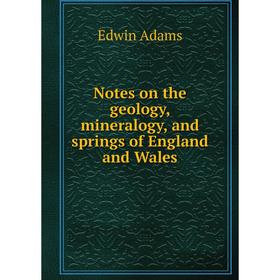 

Книга Notes on the geology, mineralogy, and springs of England and Wales