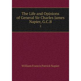 

Книга The Life and Opinions of General Sir Charles James Napier, G. C. B. 2