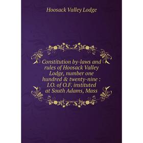 

Книга Constitution by-laws and rules of Hoosack Valley Lodge, number one hundred twenty-nine: I. O. of O. F. instituted at South Adams, Mass