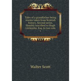 

Книга Tales of a grandfather being stories taken from Scottish history. Second series. Humbly inscribed to Hugh Littlejohn, Esq. In two vols 2